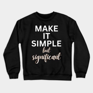 Make it Simple but Significant Crewneck Sweatshirt